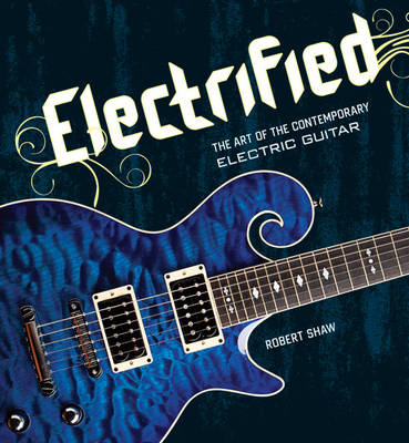 ELECTRIFIED: THE ART OF THE CONTEMPORARY GUITAR